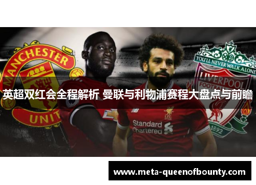 英超双红会全程解析 曼联与利物浦赛程大盘点与前瞻
