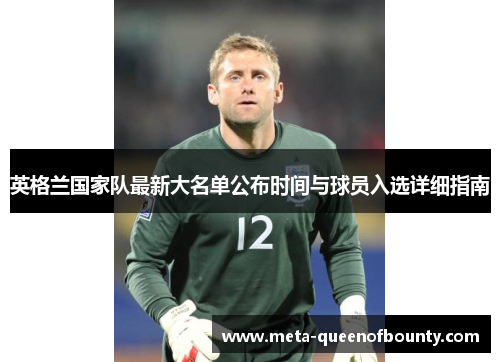 英格兰国家队最新大名单公布时间与球员入选详细指南