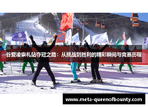 谷爱凌崇礼站夺冠之路：从挑战到胜利的精彩瞬间与竞赛历程