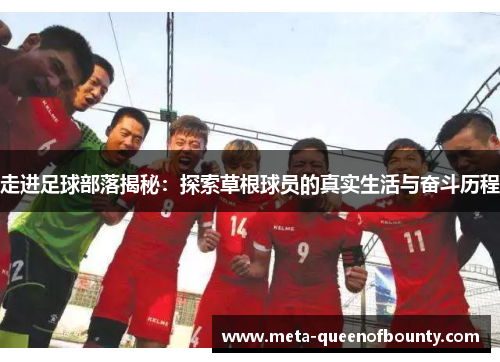 走进足球部落揭秘：探索草根球员的真实生活与奋斗历程