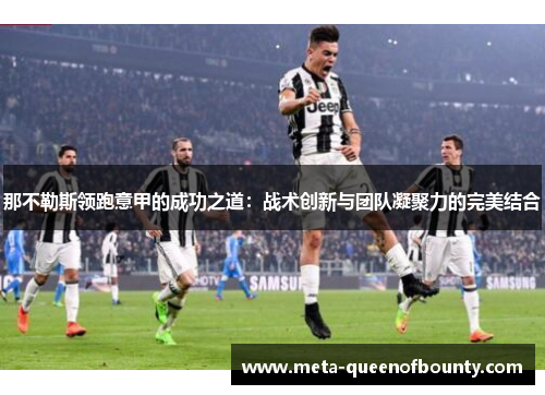 那不勒斯领跑意甲的成功之道：战术创新与团队凝聚力的完美结合