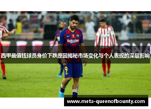 西甲最值钱球员身价下跌原因揭秘市场变化与个人表现的深层影响