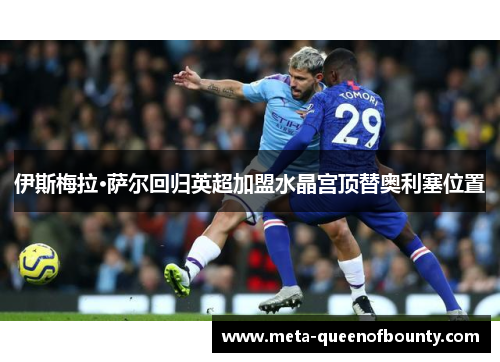 伊斯梅拉·萨尔回归英超加盟水晶宫顶替奥利塞位置