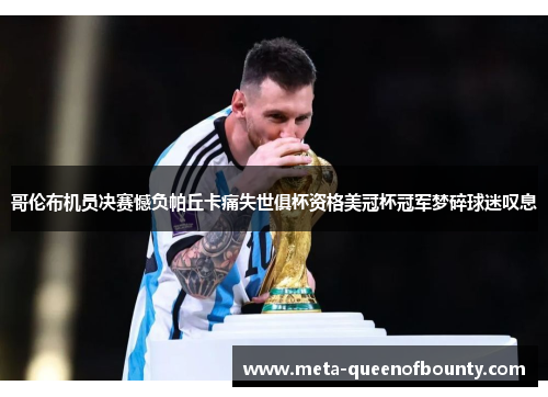 哥伦布机员决赛憾负帕丘卡痛失世俱杯资格美冠杯冠军梦碎球迷叹息 哥伦布机员决赛憾负帕丘卡痛失世俱杯资格美冠杯冠军梦碎球迷叹息