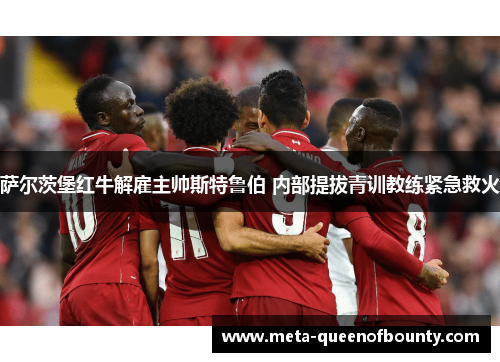 萨尔茨堡红牛解雇主帅斯特鲁伯 内部提拔青训教练紧急救火