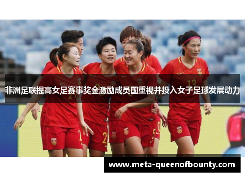 非洲足联提高女足赛事奖金激励成员国重视并投入女子足球发展动力