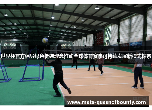世界杯官方倡导绿色低碳理念推动全球体育赛事可持续发展新模式探索