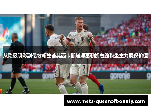 从降级阴影到伦敦新生蒂莫西卡斯塔涅富勒姆右路稳坐主力展现价值